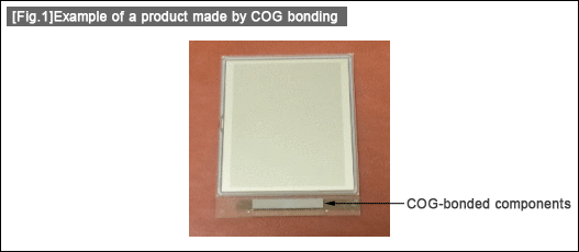 [Fig.1] Example of a product made by COG bonding